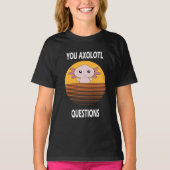おもしろいことわざYou Axolotlの質問 Tシャツ (正面)