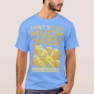 おもしろいグルメThats Too Much Cheese Said No One Eve Tシャツ