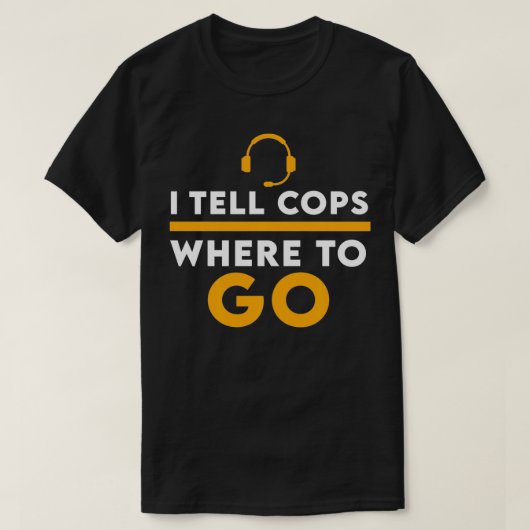 おもしろい引用文警官にディスパッチャ行きの場所を教える Tシャツ (デザイン正面)