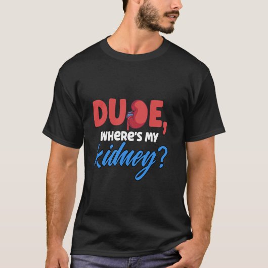 おもしろいDude Where is My Kidney Organ Donor Transplan Tシャツ (正面)