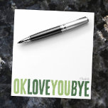 おもしろいOK Love You Byeグリーンラブノートボーイフレンド ノートパッド<br><div class="desc">このおもしろい、カスタマイズ可能なメモ帳を使用して、甘いパーソナルtouchをノートに追加する緑を交互よくはしゃぐに「OK love you bye」というフレーズを使ったはっきりしたこのメモ帳は、ロマンチックな小さなリマインダ離れーに最適である。色、背景の様々な中から選択し、名前やフレーズでパーソナライズしてユニークな自分のものにする。あなたは彼氏にロマンチックな贈り物を探すか、単に自分のためにメモ帳を欲しパーソナライズされたるかどうか、このデザインはすべてのノートとスマイルを持って来ることは確実である！</div>