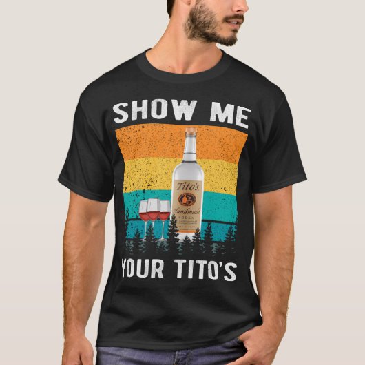 お前のティトのウォッカ酒を飲んでるのを見せてくれ Tシャツ (正面)