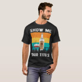 お前のティトのウォッカ酒を飲んでるのを見せてくれ Tシャツ (正面フル)