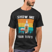 お前のティトのウォッカ酒を飲んでるのを見せてくれ Tシャツ (正面)