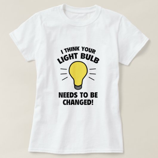 お前の考え電球を替える必要がある! Tシャツ (デザイン正面)