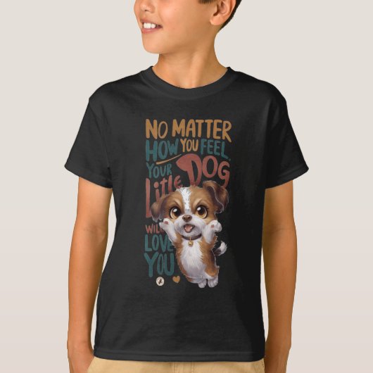 お前はどうだ感じろ。あなたの小さな犬はあなたを愛するだろう。 Tシャツ (正面)