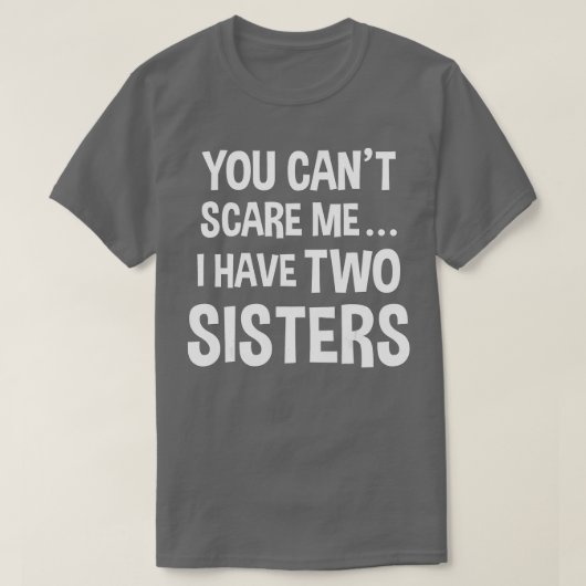お前は俺を怖がらせることはできない、俺には姉妹が2人いる Tシャツ (デザイン正面)