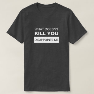 お前を殺さないものは俺を失望させる Tシャツ