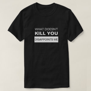 お前を殺さないものは俺を失望させる Tシャツ