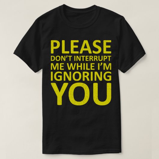 お前を無視している間は邪魔しないでくれ Tシャツ (デザイン正面)