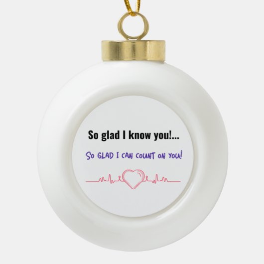 お前を知ってよかった!...頼りになれて嬉しい! セラミックボールオーナメント (正面)