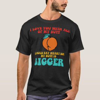 お尻まるごと愛してるって言いたいな、心臓ごとね Tシャツ