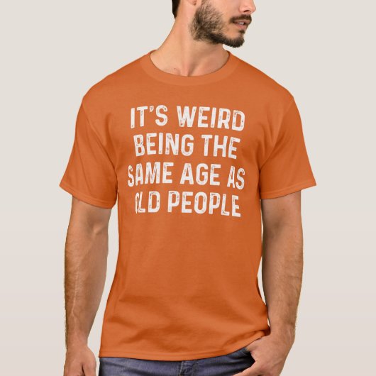 お年寄りと同じ年齢って変だよね ギフト Tシャツ (正面)