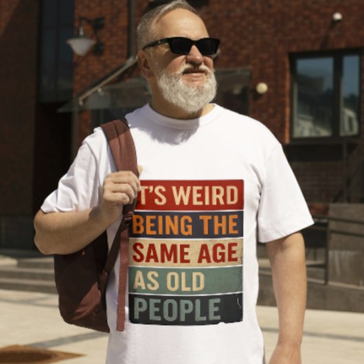 お年寄りと同じ年齢になるって変だよね Tシャツ