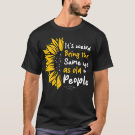 お年寄りと同じ年齢になるって変ですね Tシャツ