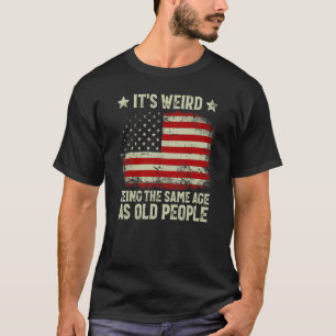 お年寄りと同じ年齢になるって変な感じだわ Tシャツ