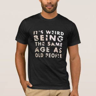 お年寄り風変わりと同じ年齢だ Tシャツ