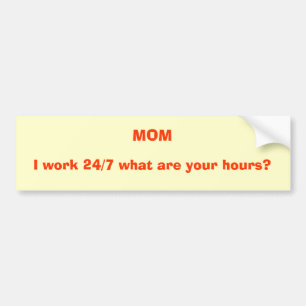お母さん、私はあなたの時間はである何24/7を働かせますか。 バンパーステッカー