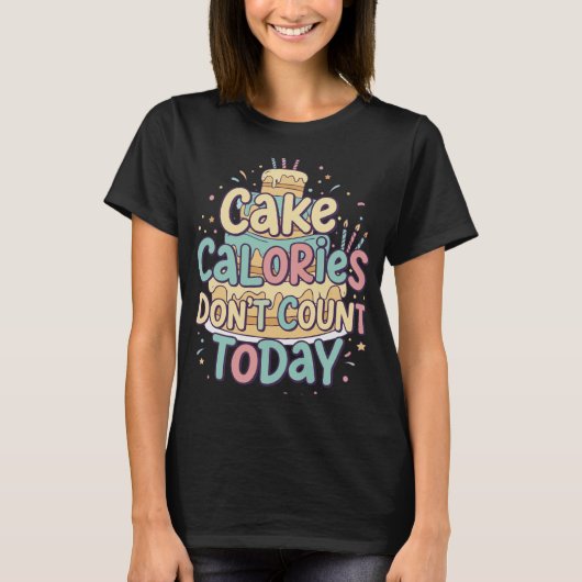 お誕生日おめでとうケーキ - 今日はカロリー無制限 Tシャツ (正面)