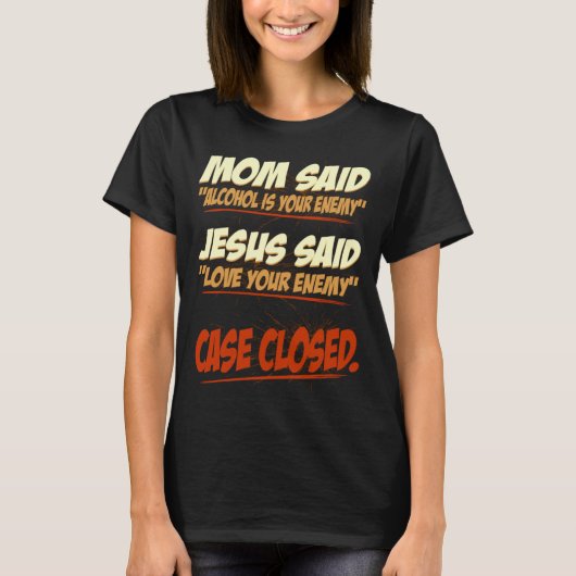 お酒は敵のケースを閉めたと母さんは言った Tシャツ (正面)