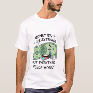 お金は全てではなく全てがお金を必要とする Tシャツ