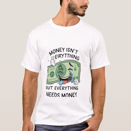 お金は全てではなく全てがお金を必要とする Tシャツ (正面)