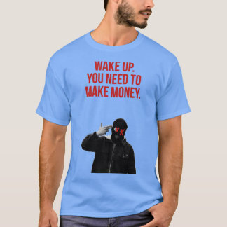 お金を稼ぐ必要がある目覚める Tシャツ