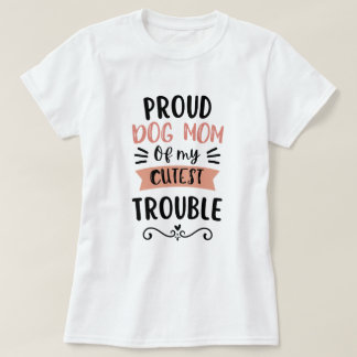 かわいいトラブルメーカーな愛犬の自慢のママ Funny Dog Lover Tシャツ