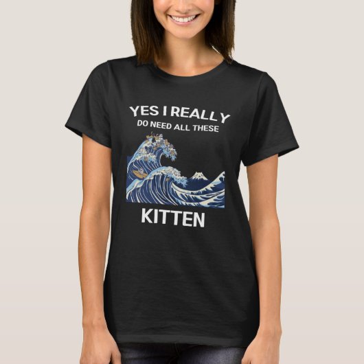 かわいい子猫Yes私は本当にこれらの子猫を必要とする Tシャツ (正面)