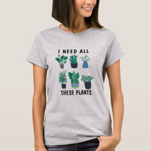 かわいい自然ティー、私はこれらの植物をすべて必要おもしろい Tシャツ