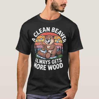 きれいなビーバーはいつでもより多くの木材を手に入れる 面白い Tシャツ