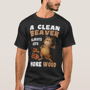 きれいなビーバーは常により多くの木の大人のユーモアを取得 Tシャツ