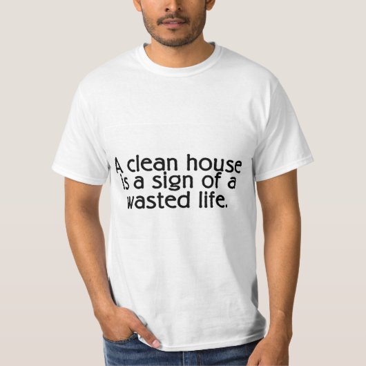 きれいな家は無駄にされた生命の印です Tシャツ (正面)