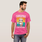 ここで何かが壊れています。あ、それは私のコーヒーです ナマケモノ Tシャツ (正面フル)