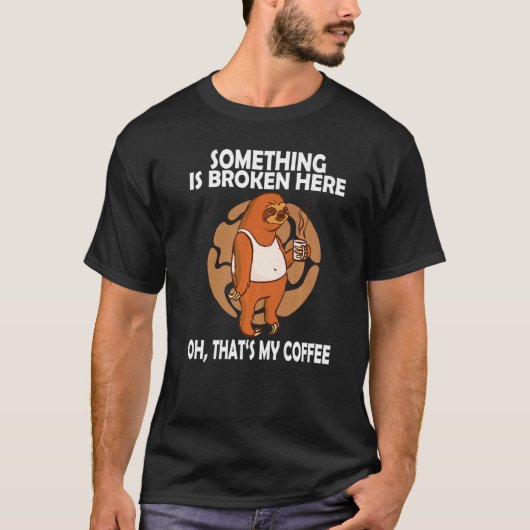 ここで何かが壊れてるわ あ、それは私のコーヒーよ ナマケモノ Tシャツ (正面)