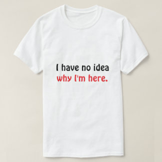 「ここにいる意味がわからない」面白Tシャツ Tシャツ