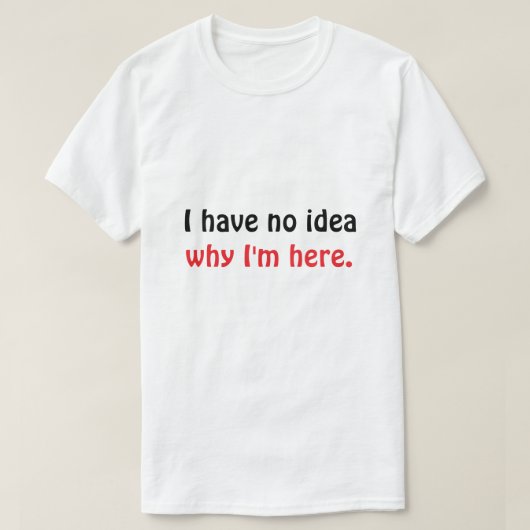 「ここにいる意味がわからない」面白Tシャツ Tシャツ (デザイン正面)
