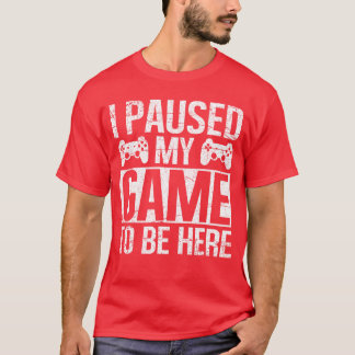 ここに来るためにゲームを一時停止したよ ゲーム好き ゲーマー 面白い Tシャツ