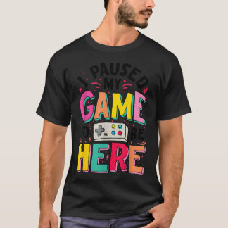 ここに来るためにゲームを一時停止したゲーマーガールが面白い Tシャツ
