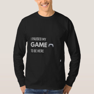ここに来るためにゲームを一時停止したTシャツ | 冗談ゲーマー Tシャツ