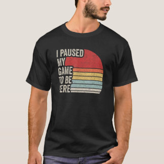 ここに来るためにゲームを一時停止しました レトロなゲーマーへのギフト Tシャツ