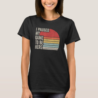 ここに来るためにゲームを一時停止しました レトロゲーム好きへのギフト Tシャツ