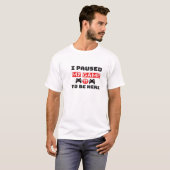 ここに来るためにゲームを一時停止しました Tシャツ (正面フル)