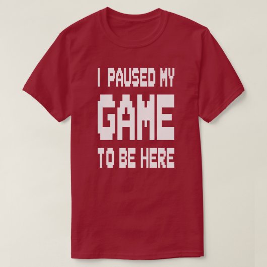 ここに来るためにゲームを中断しました Tシャツ (デザイン正面)