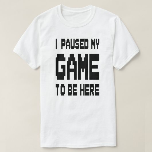 ここに来るためにゲームを中断しました Tシャツ (デザイン正面)