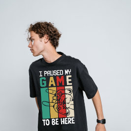 ここに来るためにゲームを中断しました Tシャツ