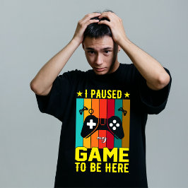 ここに来るためにゲームを中断しました Tシャツ