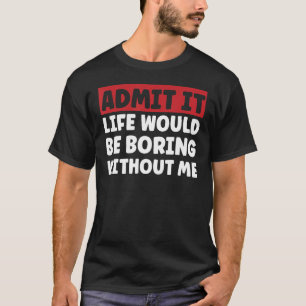 ことわざおもしろいシャツは人生が退屈だと認める Tシャツ
