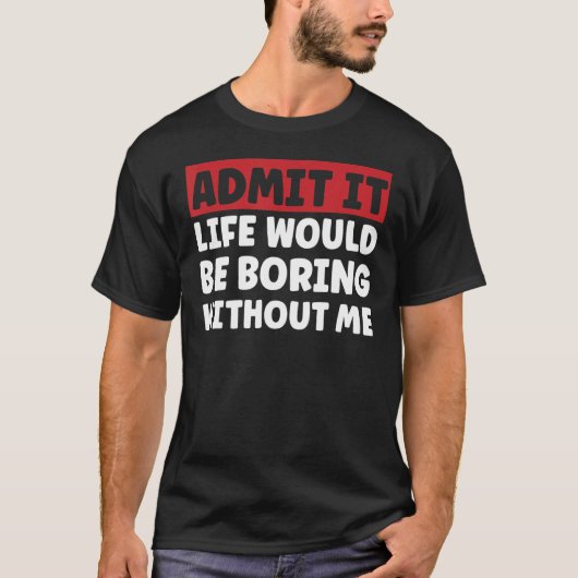 ことわざおもしろいシャツは人生が退屈だと認める Tシャツ (正面)