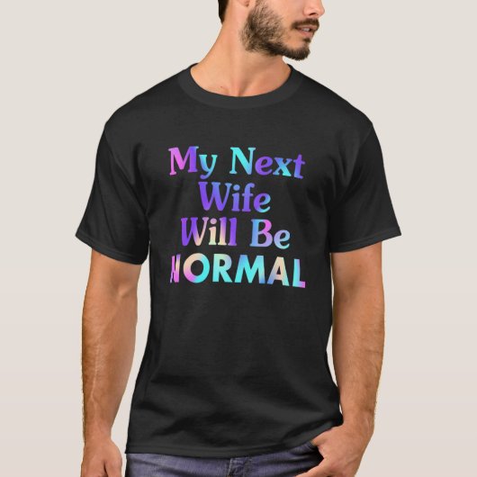 ことわざ皮肉引用文私の次の妻は正常になる Tシャツ (正面)